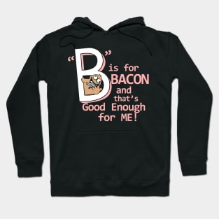 B Is Bacon and That's Good Enough For Me | Bacon Funny Saying Hoodie